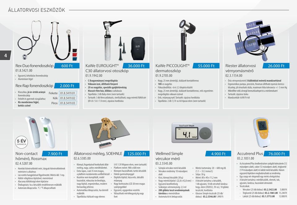 Piros 600 Ft KaWe EUROLIGHT 36.000 Ft KaWe PICCOLIGHT 55.000 Ft Riester állatorvosi 26.000 Ft C30 állatorvosi otoszkóp 01.9.1942.00 dermatoszkóp 01.9.2705.00 vérnyomásmérő 02.3.1154.00 2.000 Ft 01.8.
