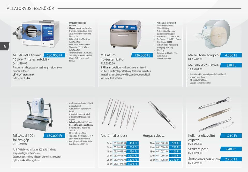 sterilizációs folyamatok dokumentálása (opció) Külső méret: 44 x 33 x 50 cm (SZ x MA x MÉ) Belső méret: Ø 15 cm x 38 cm Tálca méret: 35 x 12 x 2 cm (SZ x MA x MÉ) Tálca hely: 3 (az ár tartalmazza)