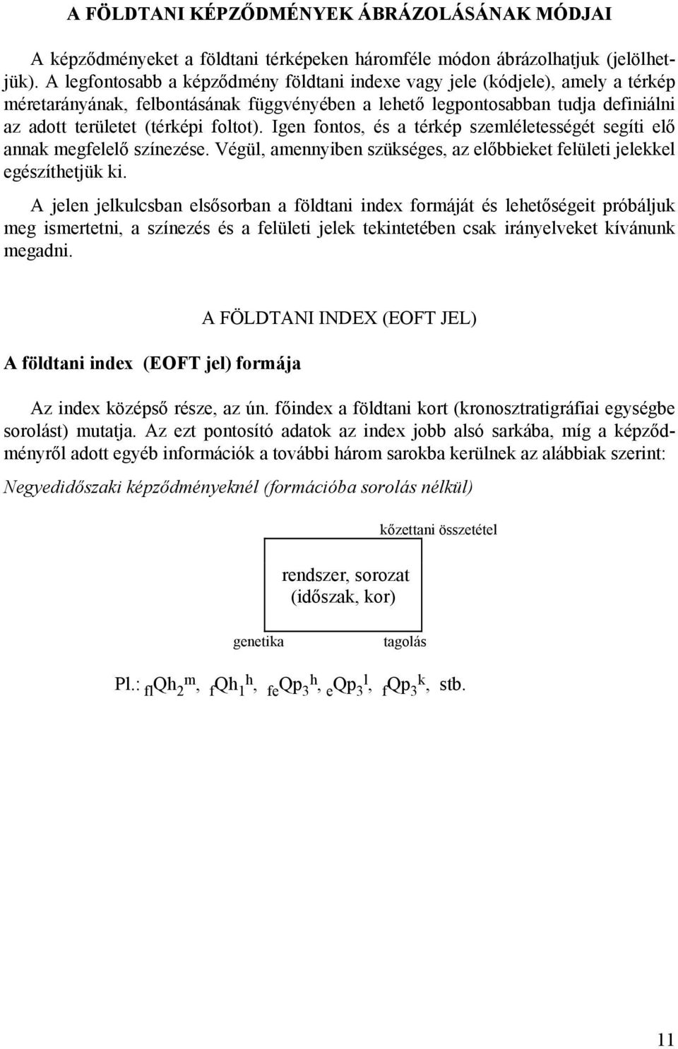 Igen fontos, és a térkép szemléletességét segíti elő annak megfelelő színezése. Végül, amennyiben szükséges, az előbbieket felületi jelekkel egészíthetjük ki.