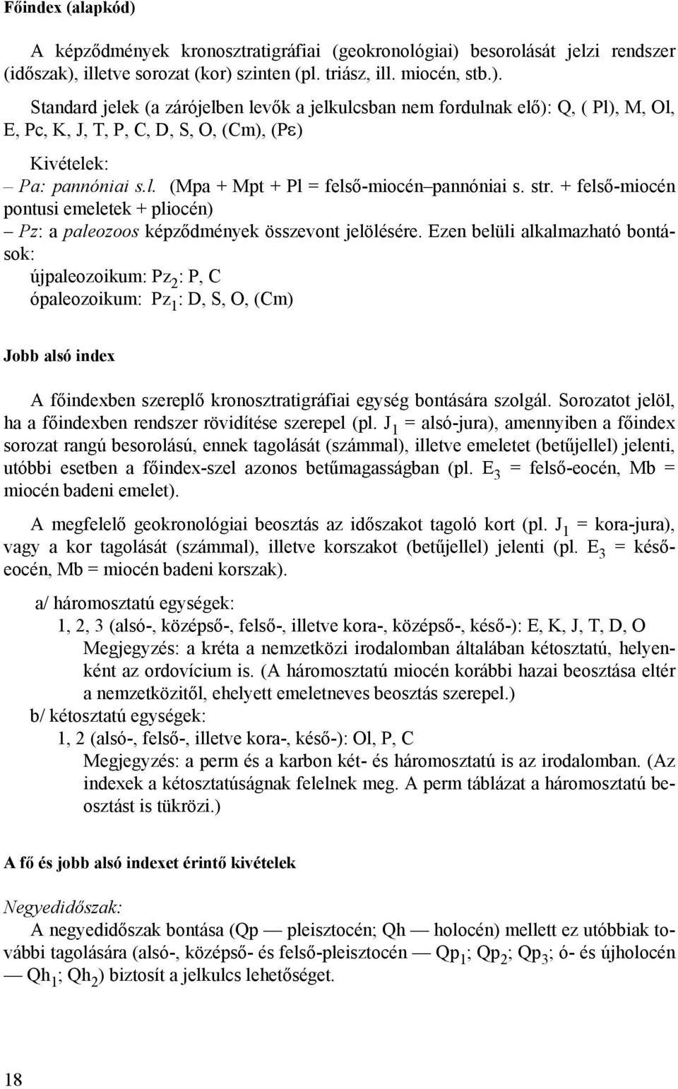 Ezen belüli alkalmazható bontások: újpaleozoikum: Pz 2 : P, C ópaleozoikum: Pz 1 : D, S, O, (Cm) Jobb alsó index A főindexben szereplő kronosztratigráfiai egység bontására szolgál.