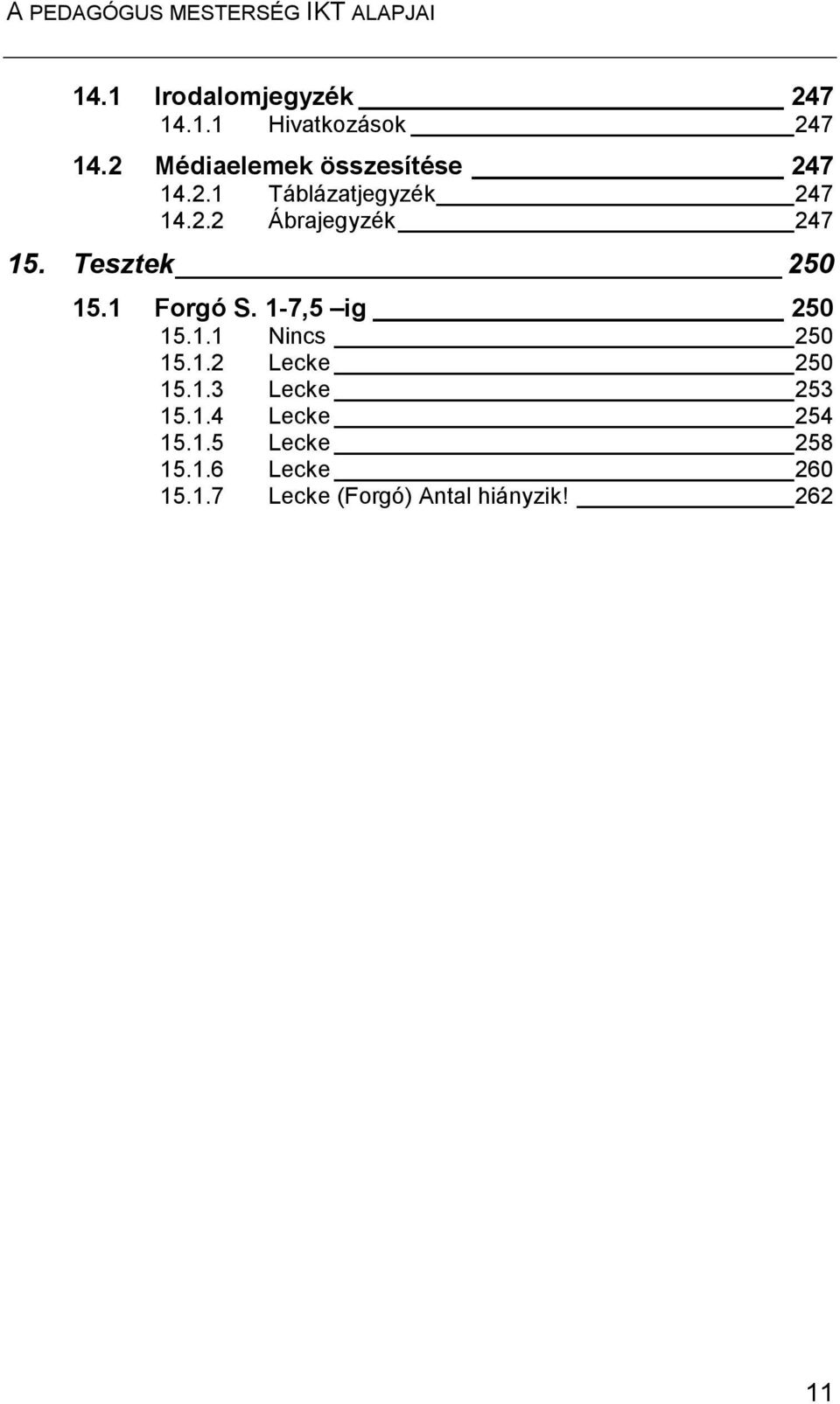 Tesztek 250 15.1 Forgó S. 1-7,5 ig 250 15.1.1 Nincs 250 15.1.2 Lecke 250 15.1.3 Lecke 253 15.