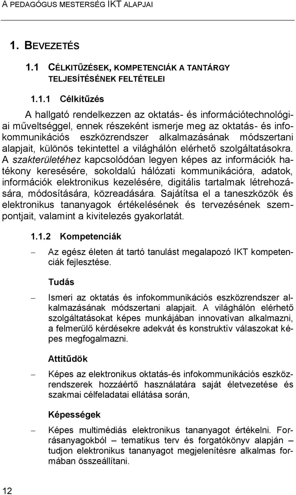 A szakterületéhez kapcsolódóan legyen képes az információk hatékony keresésére, sokoldalú hálózati kommunikációra, adatok, információk elektronikus kezelésére, digitális tartalmak létrehozására,