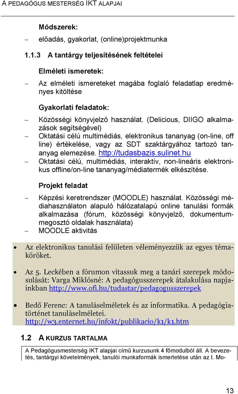 (Delicious, DIIGO alkalmazások segítségével) Oktatási célú multimédiás, elektronikus tananyag (on-line, off line) értékelése, vagy az SDT szaktárgyához tartozó tananyag elemezése. http://tudasbazis.