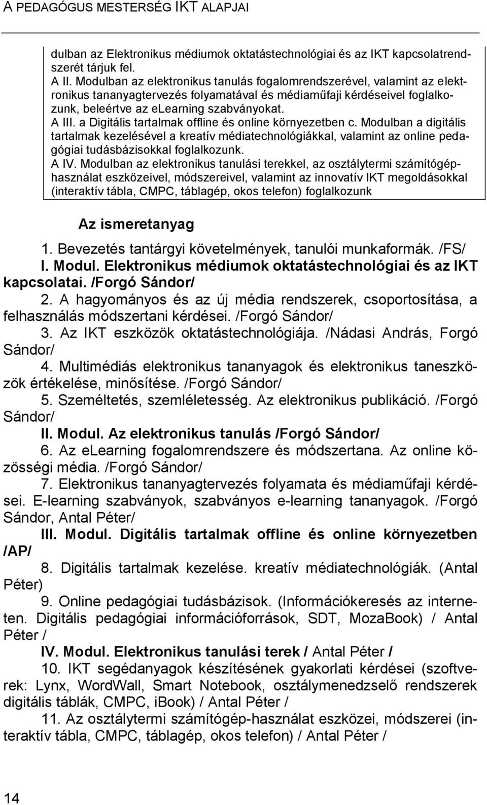 a Digitális tartalmak offline és online környezetben c. Modulban a digitális tartalmak kezelésével a kreatív médiatechnológiákkal, valamint az online pedagógiai tudásbázisokkal foglalkozunk. A IV.
