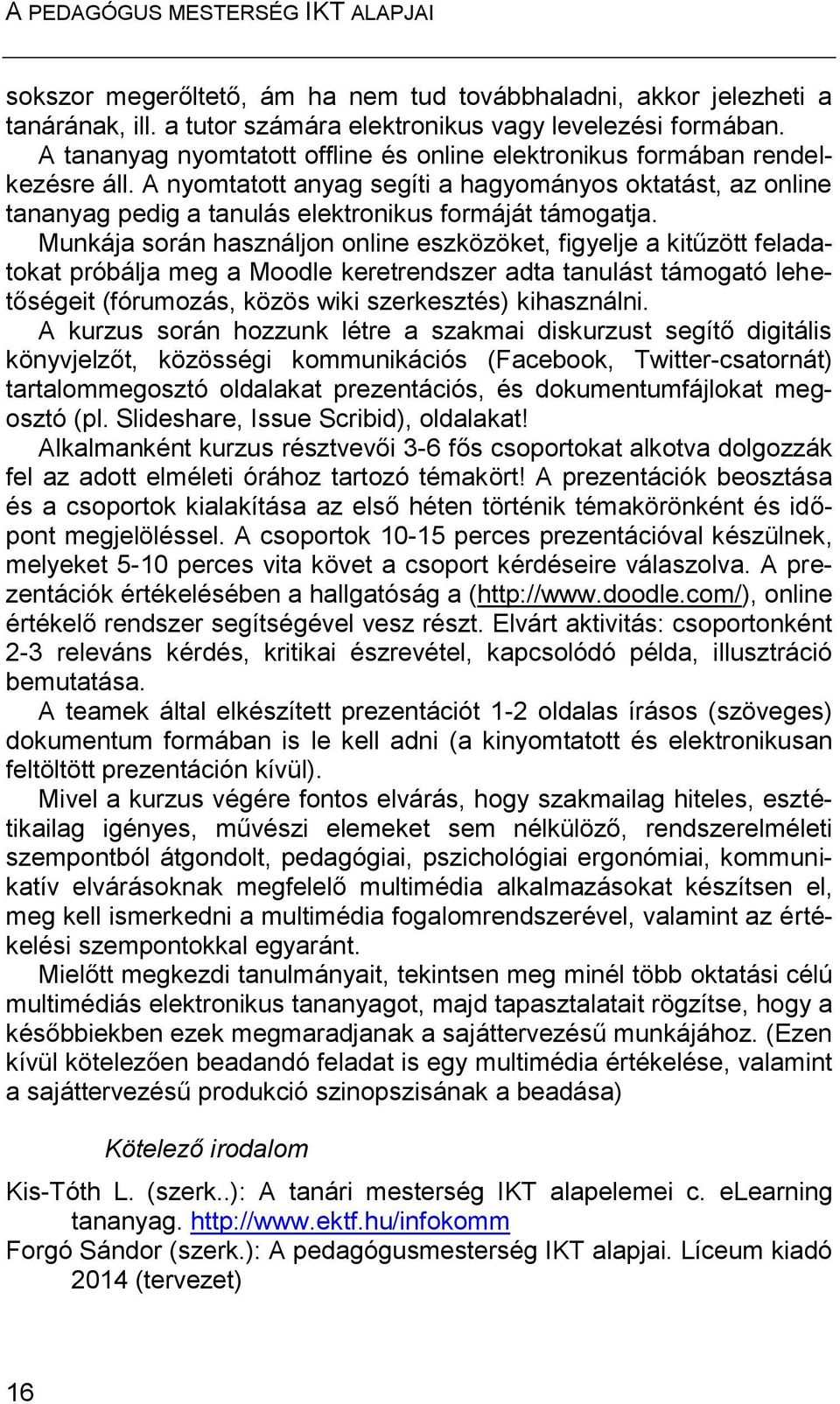 Munkája során használjon online eszközöket, figyelje a kitűzött feladatokat próbálja meg a Moodle keretrendszer adta tanulást támogató lehetőségeit (fórumozás, közös wiki szerkesztés) kihasználni.