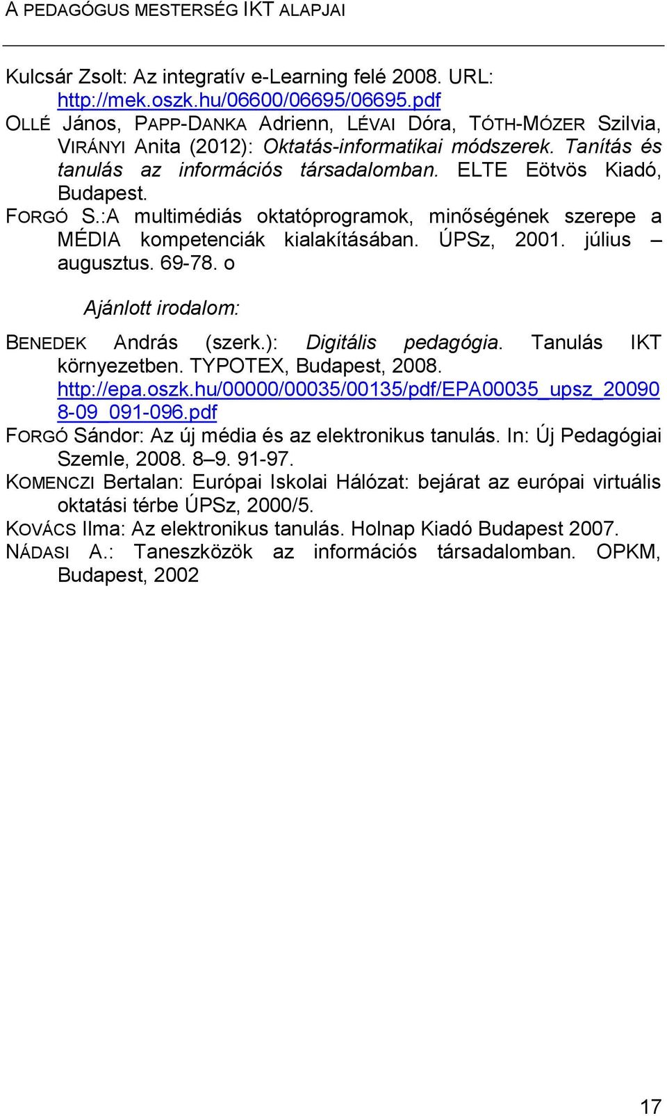 FORGÓ S.:A multimédiás oktatóprogramok, minőségének szerepe a MÉDIA kompetenciák kialakításában. ÚPSz, 2001. július augusztus. 69-78. o Ajánlott irodalom: BENEDEK András (szerk.): Digitális pedagógia.