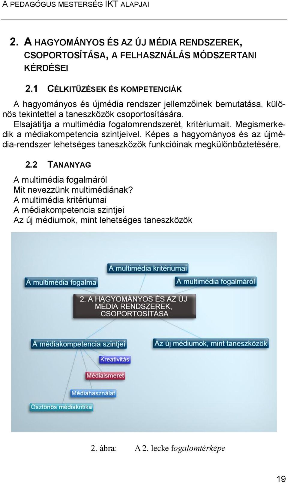 Elsajátítja a multimédia fogalomrendszerét, kritériumait. Megismerkedik a médiakompetencia szintjeivel.