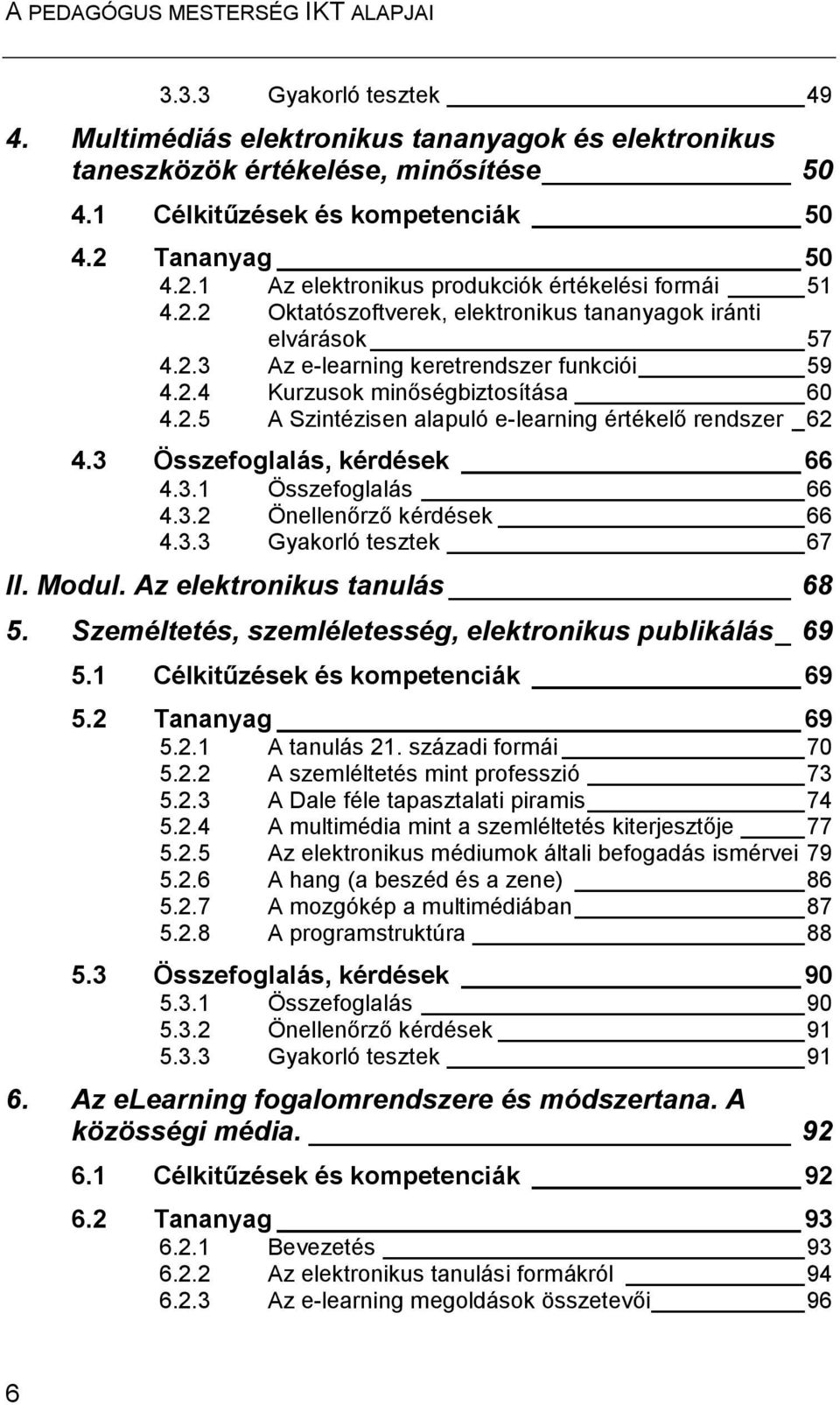 2.5 A Szintézisen alapuló e-learning értékelő rendszer _ 62 4.3 Összefoglalás, kérdések 66 4.3.1 Összefoglalás 66 4.3.2 Önellenőrző kérdések 66 4.3.3 Gyakorló tesztek 67 II. Modul.