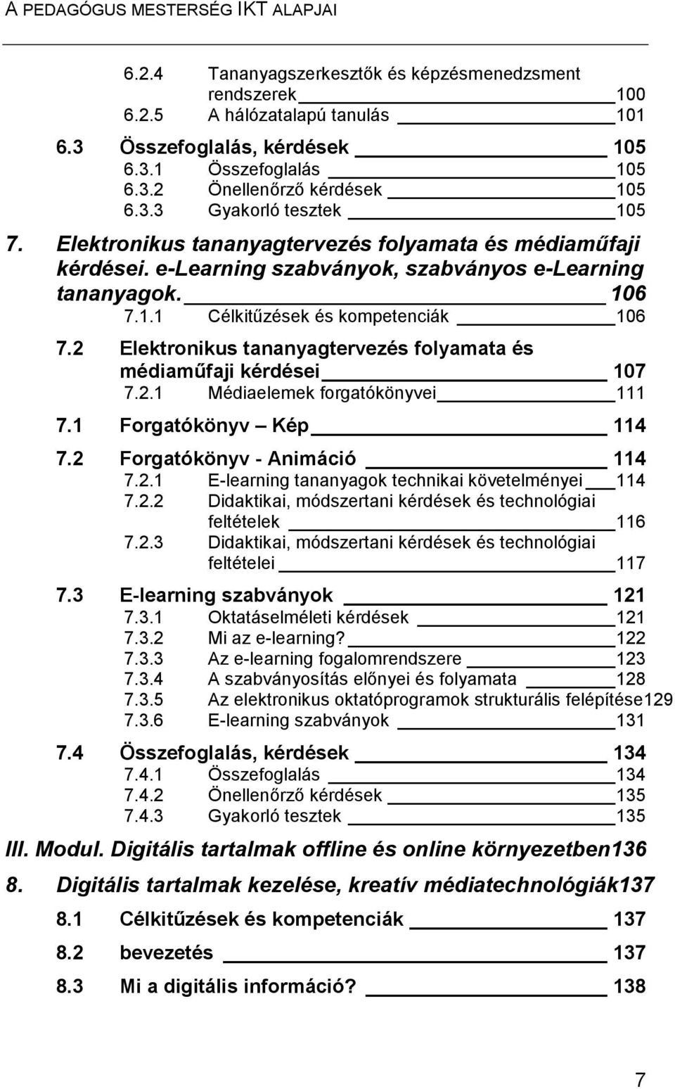 2 Elektronikus tananyagtervezés folyamata és médiaműfaji kérdései 107 7.2.1 Médiaelemek forgatókönyvei 111 7.1 Forgatókönyv Kép 114 7.2 Forgatókönyv - Animáció 114 7.2.1 E-learning tananyagok technikai követelményei 114 7.