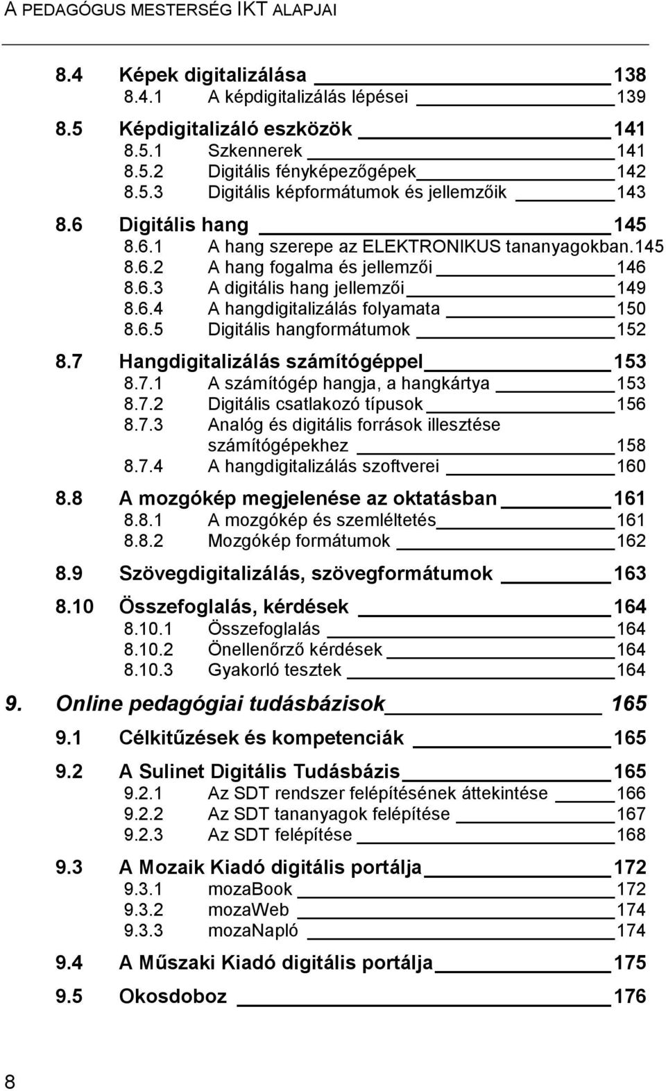 7 Hangdigitalizálás számítógéppel 153 8.7.1 A számítógép hangja, a hangkártya 153 8.7.2 Digitális csatlakozó típusok 156 8.7.3 Analóg és digitális források illesztése számítógépekhez 158 8.7.4 A hangdigitalizálás szoftverei 160 8.