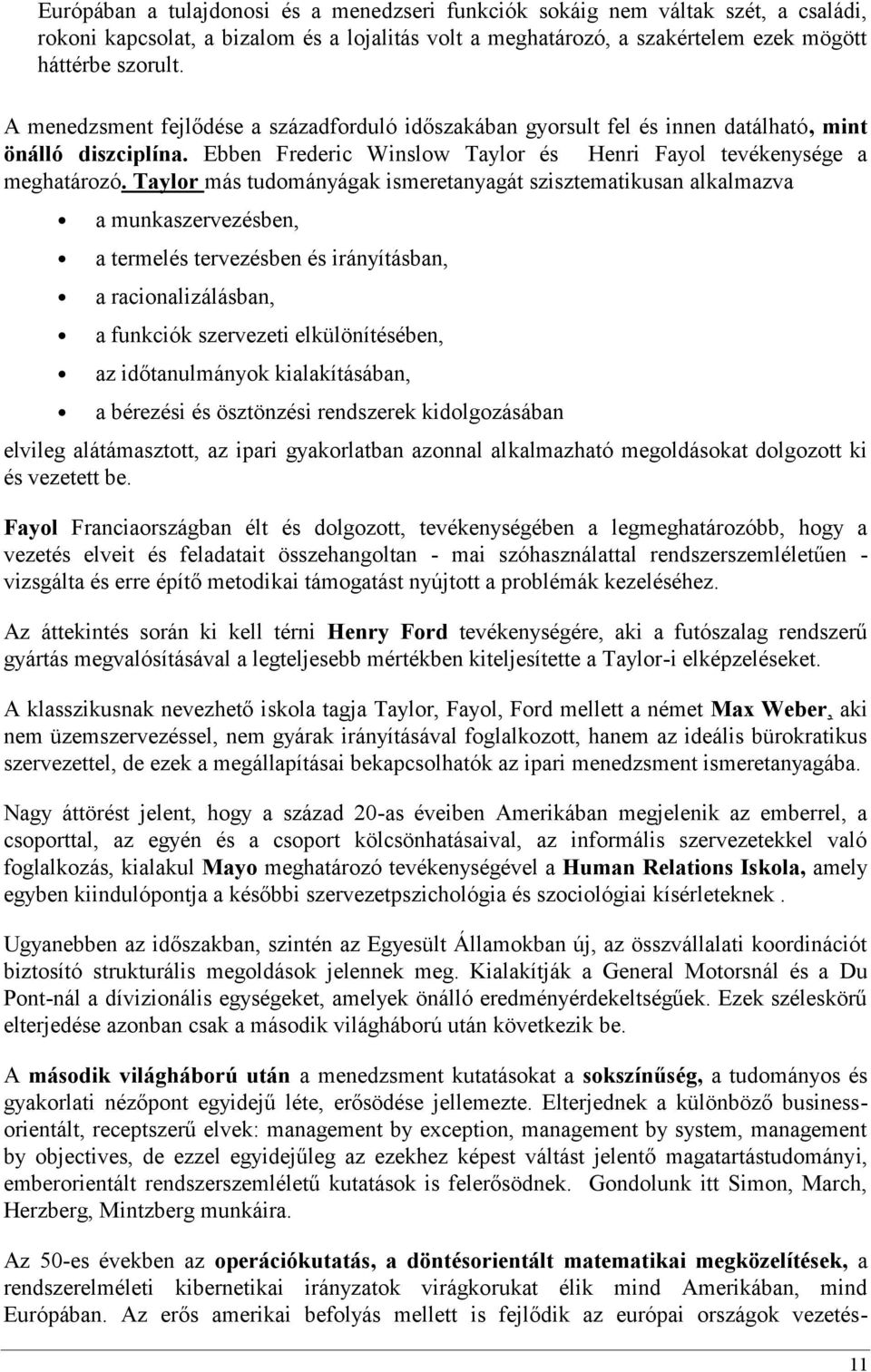 Taylor más tudományágak ismeretanyagát szisztematikusan alkalmazva a munkaszervezésben, a termelés tervezésben és irányításban, a racionalizálásban, a funkciók szervezeti elkülönítésében, az