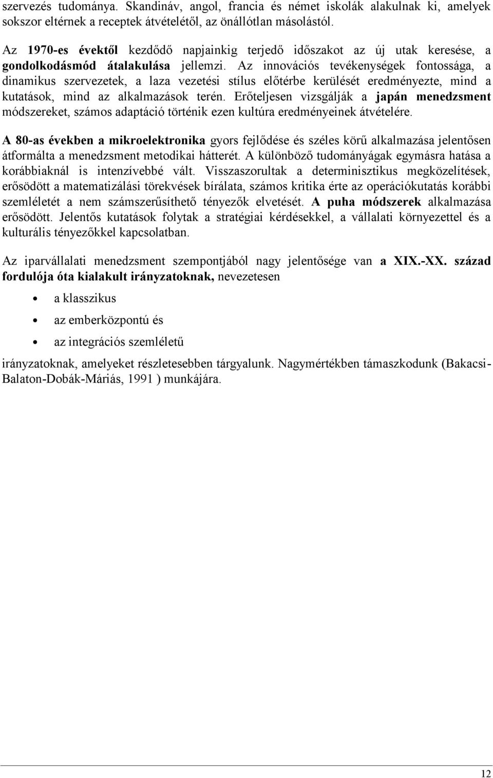 Az innovációs tevékenységek fontossága, a dinamikus szervezetek, a laza vezetési stílus előtérbe kerülését eredményezte, mind a kutatások, mind az alkalmazások terén.