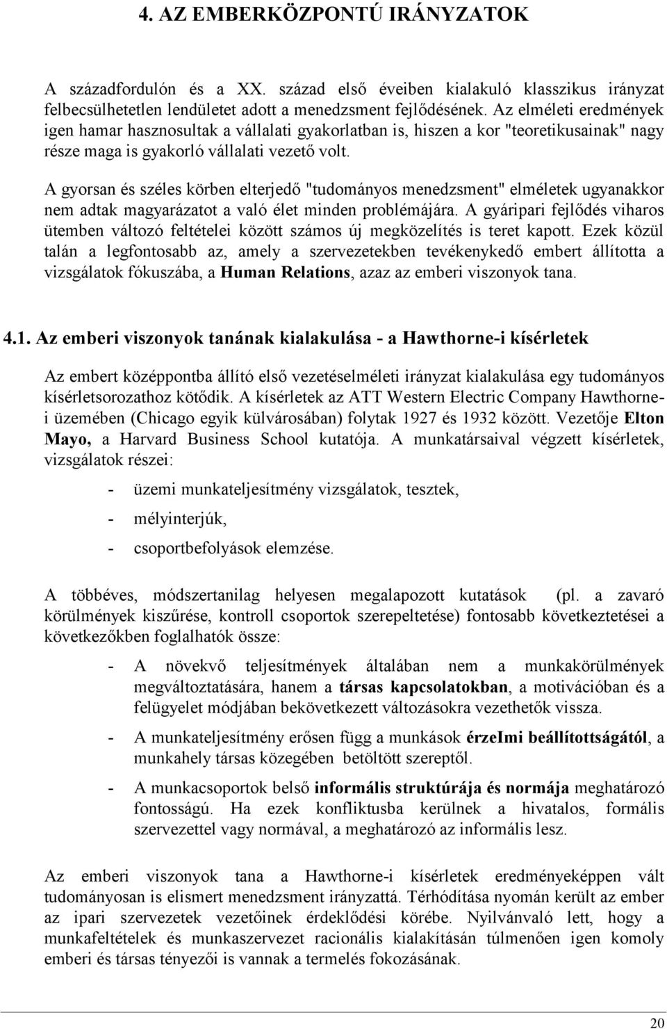 A gyorsan és széles körben elterjedő "tudományos menedzsment" elméletek ugyanakkor nem adtak magyarázatot a való élet minden problémájára.