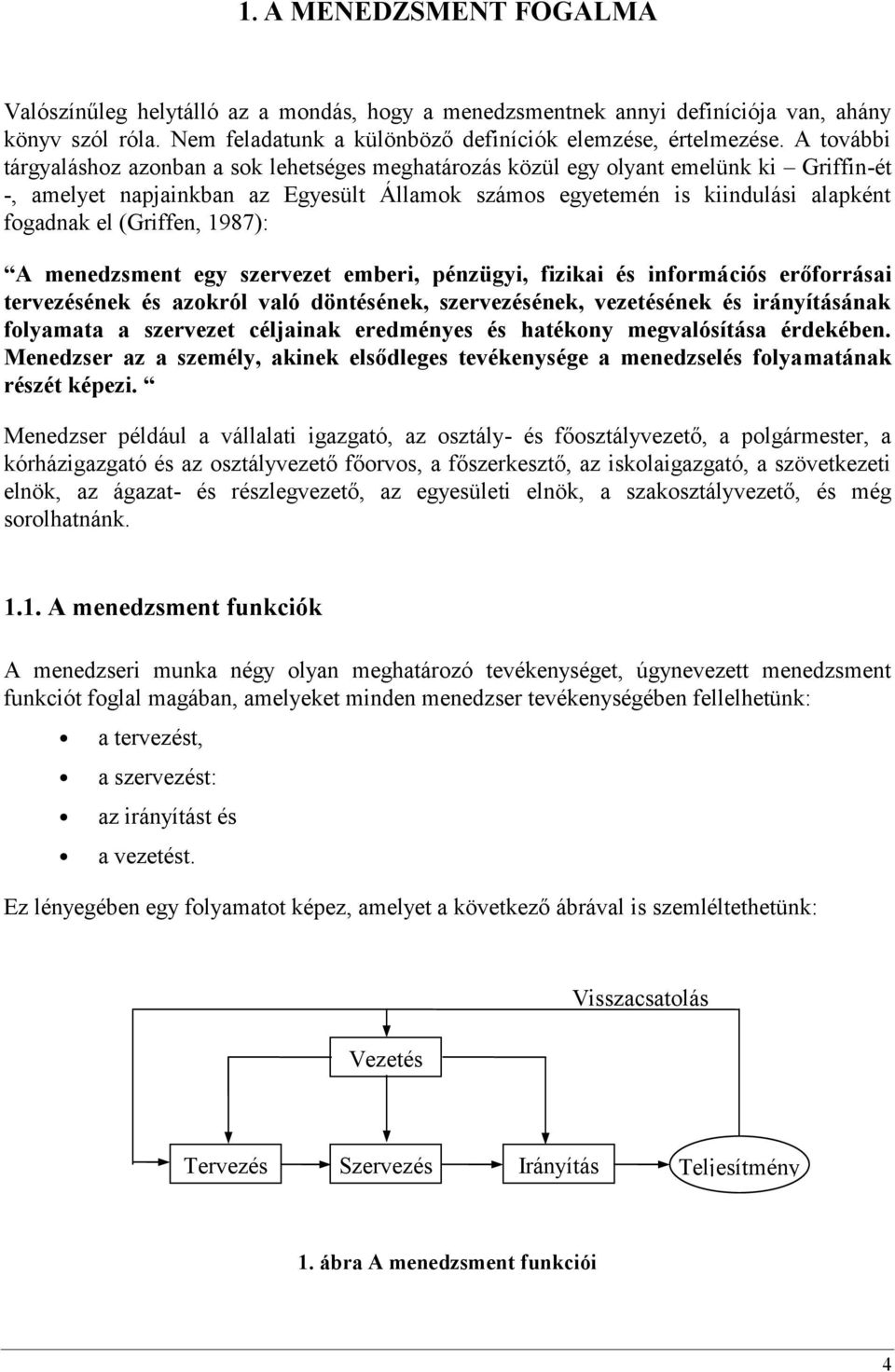 (Griffen, 1987): A menedzsment egy szervezet emberi, pénzügyi, fizikai és információs erőforrásai tervezésének és azokról való döntésének, szervezésének, vezetésének és irányításának folyamata a