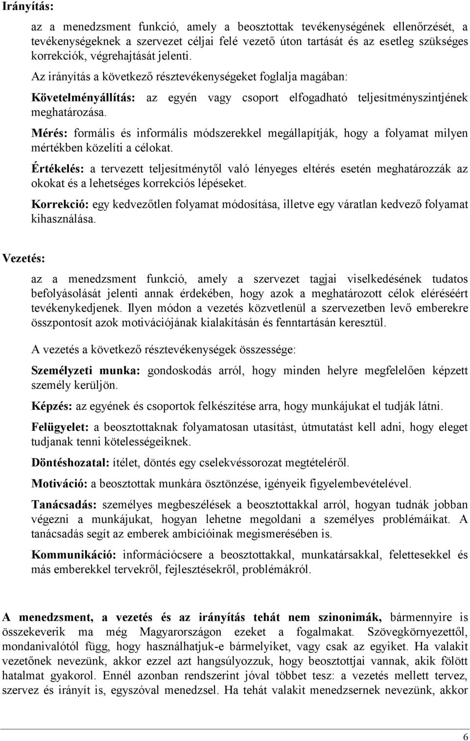 az egyén vagy csoport elfogadható teljesítményszintjének Mérés: formális és informális módszerekkel megállapítják, hogy a folyamat milyen mértékben közelíti a célokat.