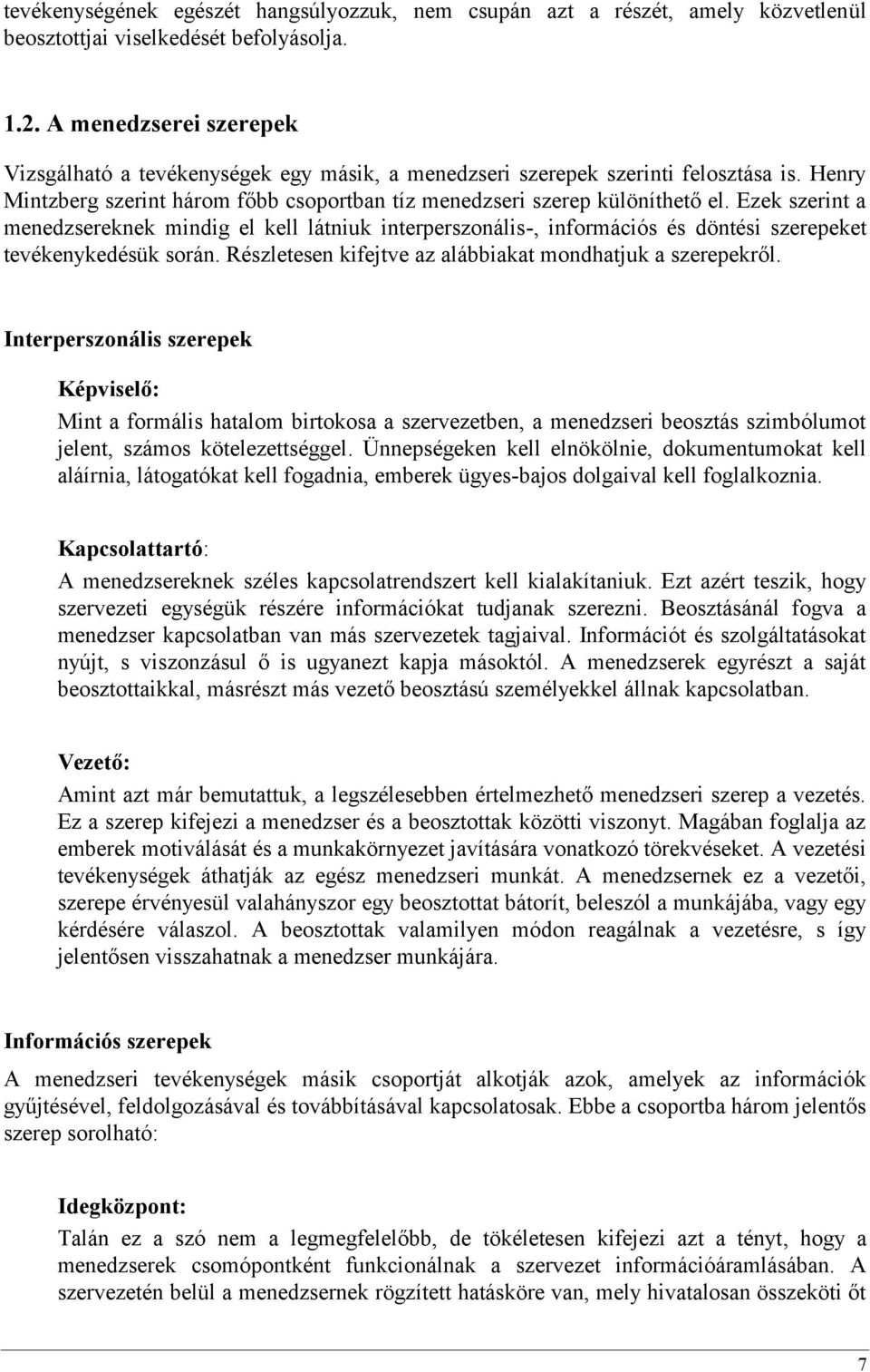 Ezek szerint a menedzsereknek mindig el kell látniuk interperszonális-, információs és döntési szerepeket tevékenykedésük során. Részletesen kifejtve az alábbiakat mondhatjuk a szerepekről.