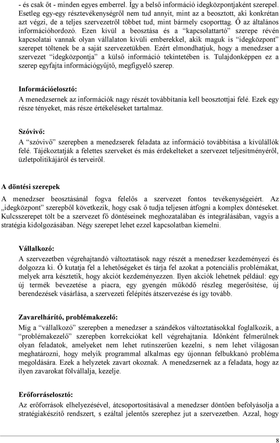 Ezen kívül a beosztása és a kapcsolattartó szerepe révén kapcsolatai vannak olyan vállalaton kívüli emberekkel, akik maguk is idegközpont szerepet töltenek be a saját szervezetükben.