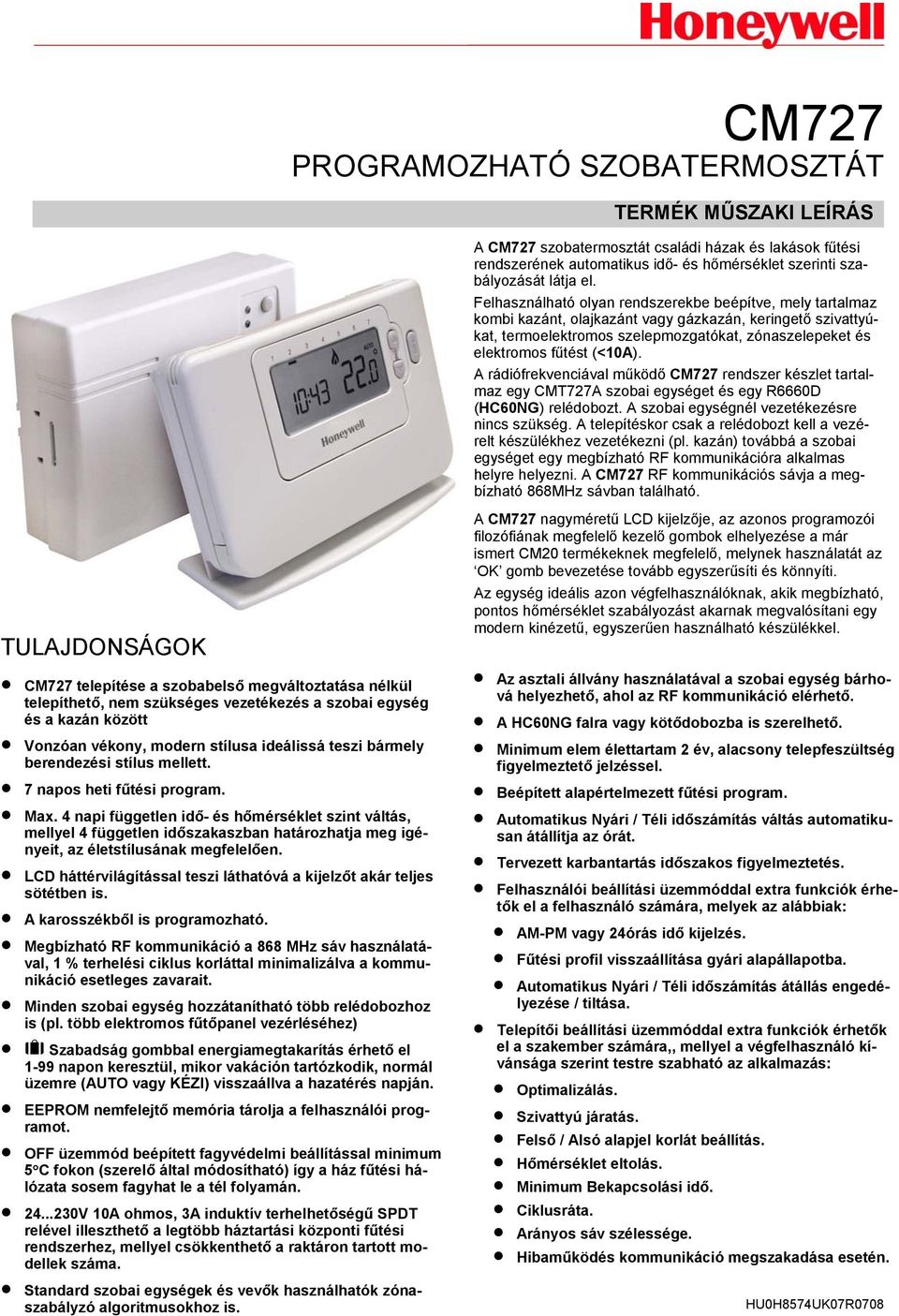 A rádiófrekvenciával működő CM727 rendszer készlet tartalmaz egy CMT727A szobai egységet és egy R6660D (HC60NG) relédobozt. A szobai egységnél vezetékezésre nincs szükség.