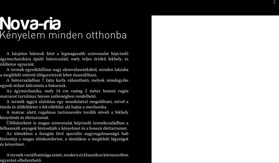 A bútorcsaládhoz 7 fajta karfa választható, melyek mindegyike egyedi stílust kölcsönöz a bútornak.