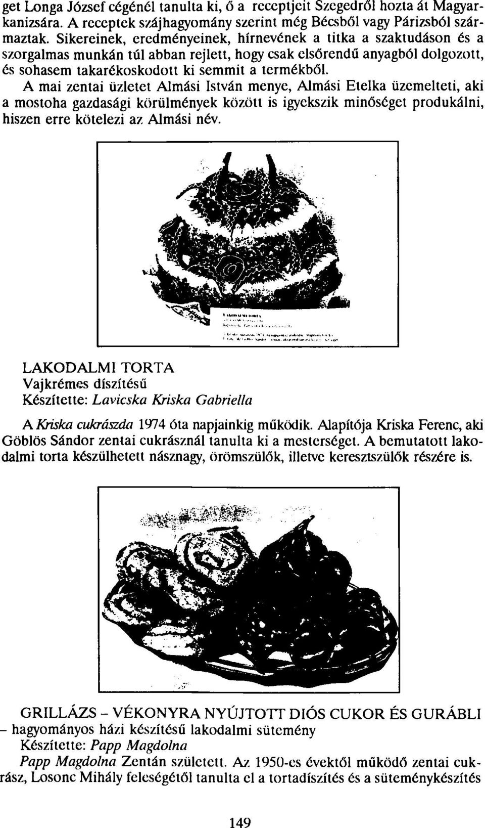 A mai zentai üzletet Almási István menye, Almási Etelka üzemelteti, aki a mostoha gazdasági körülmények között is igyekszik minőséget produkálni, hiszen erre kötelezi az Almási név.