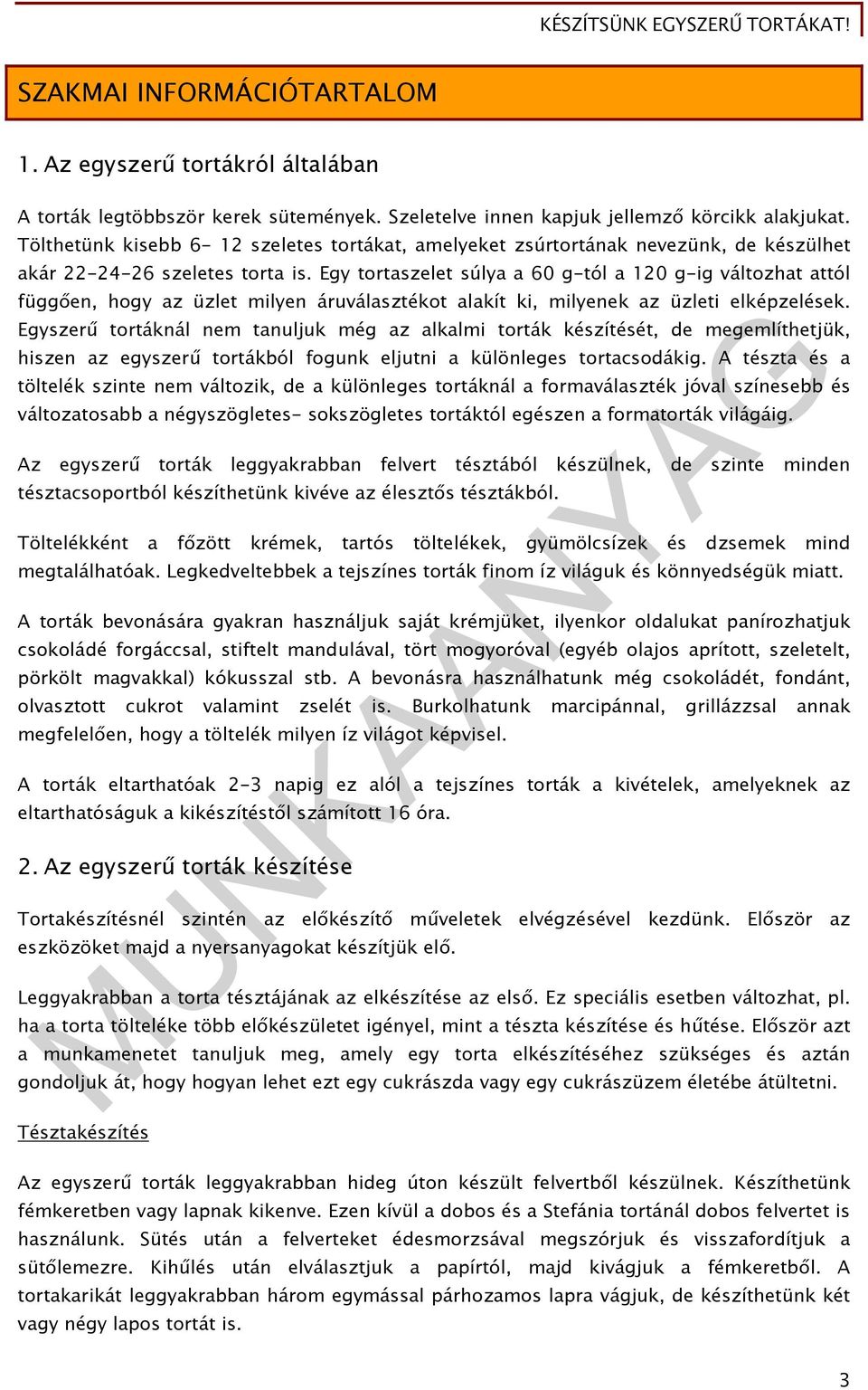 Egy tortaszelet súlya a 60 g-tól a 120 g-ig változhat attól függően, hogy az üzlet milyen áruválasztékot alakít ki, milyenek az üzleti elképzelések.