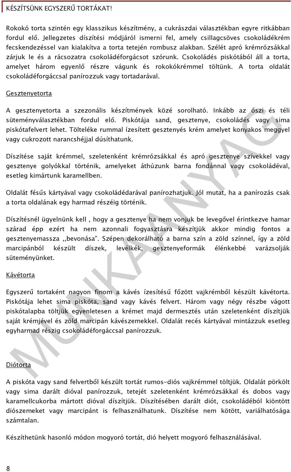 Szélét apró krémrózsákkal zárjuk le és a rácsozatra csokoládéforgácsot szórunk. Csokoládés piskótából áll a torta, amelyet három egyenlő részre vágunk és rokokókrémmel töltünk.