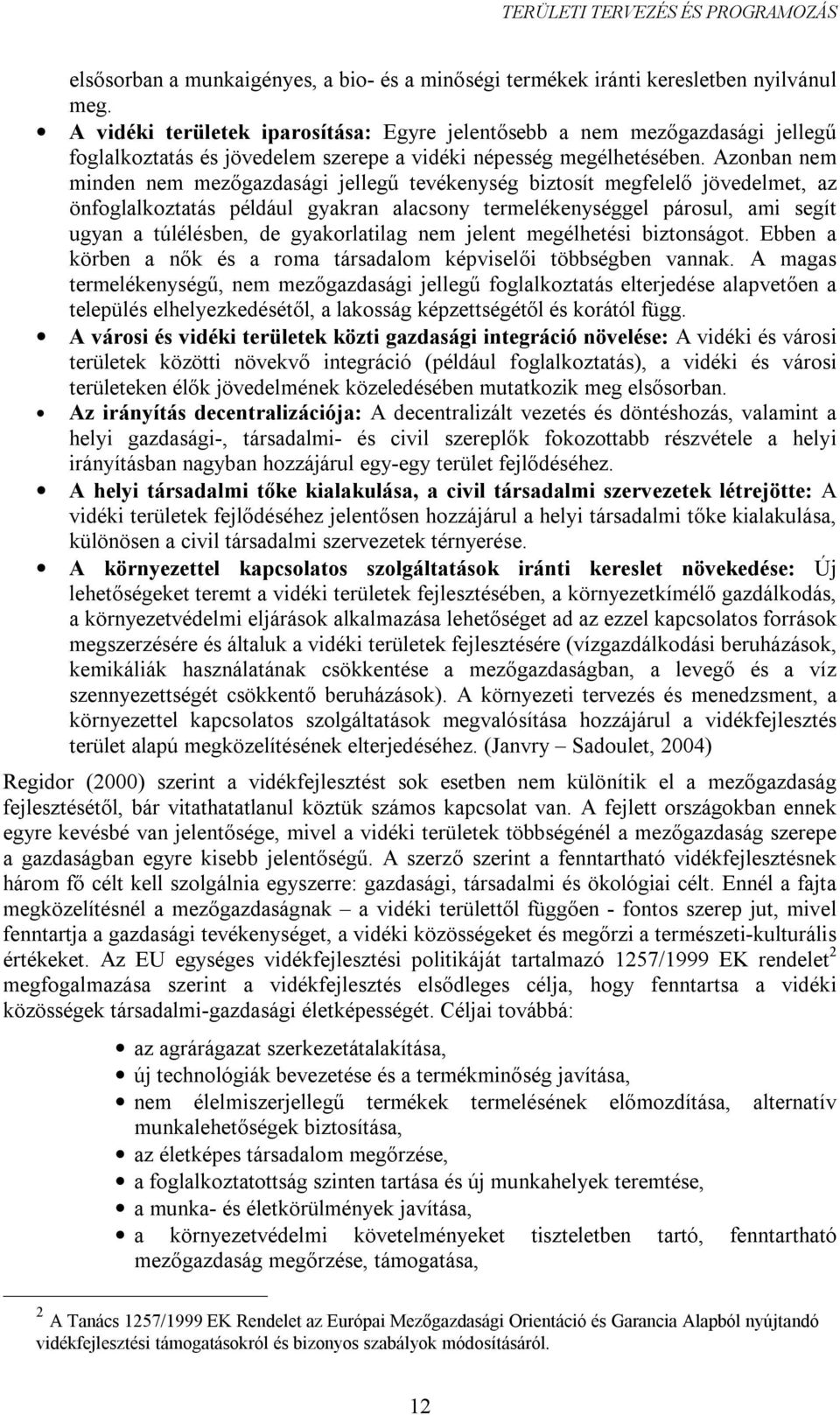 Azonban nem minden nem mezőgazdasági jellegű tevékenység biztosít megfelelő jövedelmet, az önfoglalkoztatás például gyakran alacsony termelékenységgel párosul, ami segít ugyan a túlélésben, de