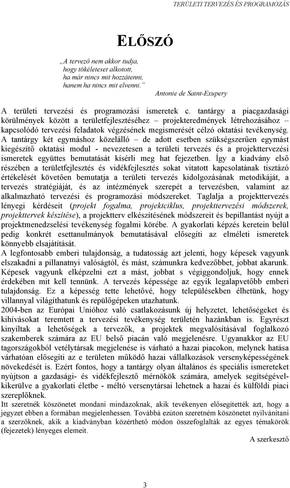 A tantárgy két egymáshoz közelálló de adott esetben szükségszerűen egymást kiegészítő oktatási modul - nevezetesen a területi tervezés és a projekttervezési ismeretek együttes bemutatását kísérli meg