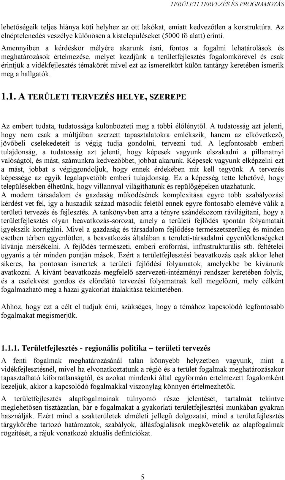 témakörét mivel ezt az ismeretkört külön tantárgy keretében ismerik meg a hallgatók. 1.1. A TERÜLETI TERVEZÉS HELYE, SZEREPE Az embert tudata, tudatossága különbözteti meg a többi élőlénytől.