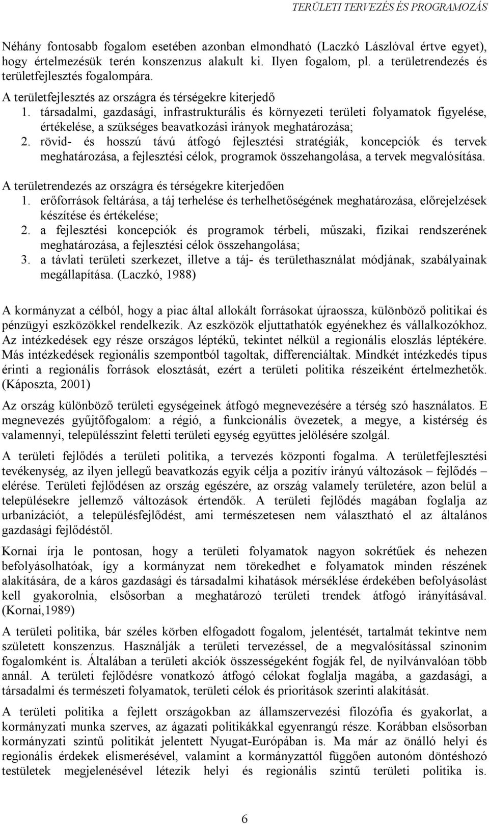 társadalmi, gazdasági, infrastrukturális és környezeti területi folyamatok figyelése, értékelése, a szükséges beavatkozási irányok meghatározása; 2.