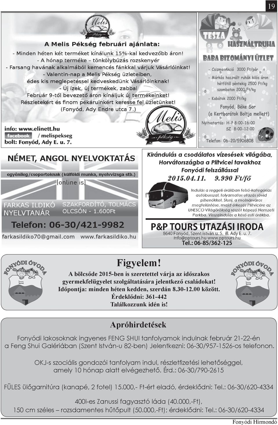 Apróhirdetések Fonyódi lakosoknak ingyenes FENG SHUI tanfolyamok indulnak február 21-22-én a Feng Shui Galériában (Szent István-u 82-ben) Jelentkezni: 06-30/957-1526-os telefonon.