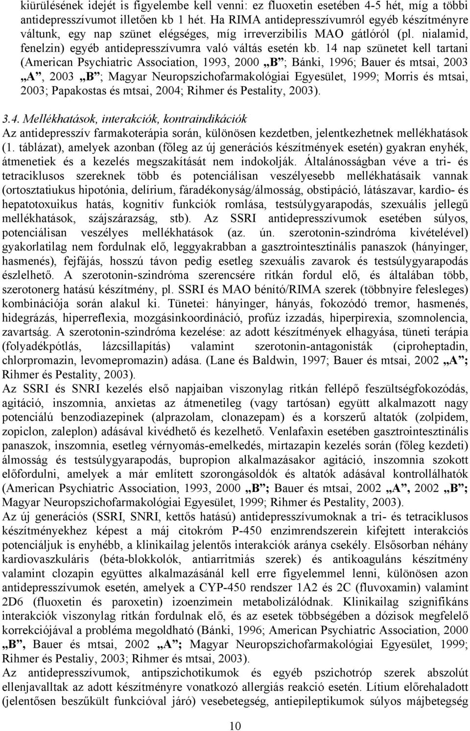 14 nap szünetet kell tartani (American Psychiatric Association, 1993, 2000 B ; Bánki, 1996; Bauer és mtsai, 2003 A, 2003 B ; Magyar Neuropszichofarmakológiai Egyesület, 1999; Morris és mtsai, 2003;