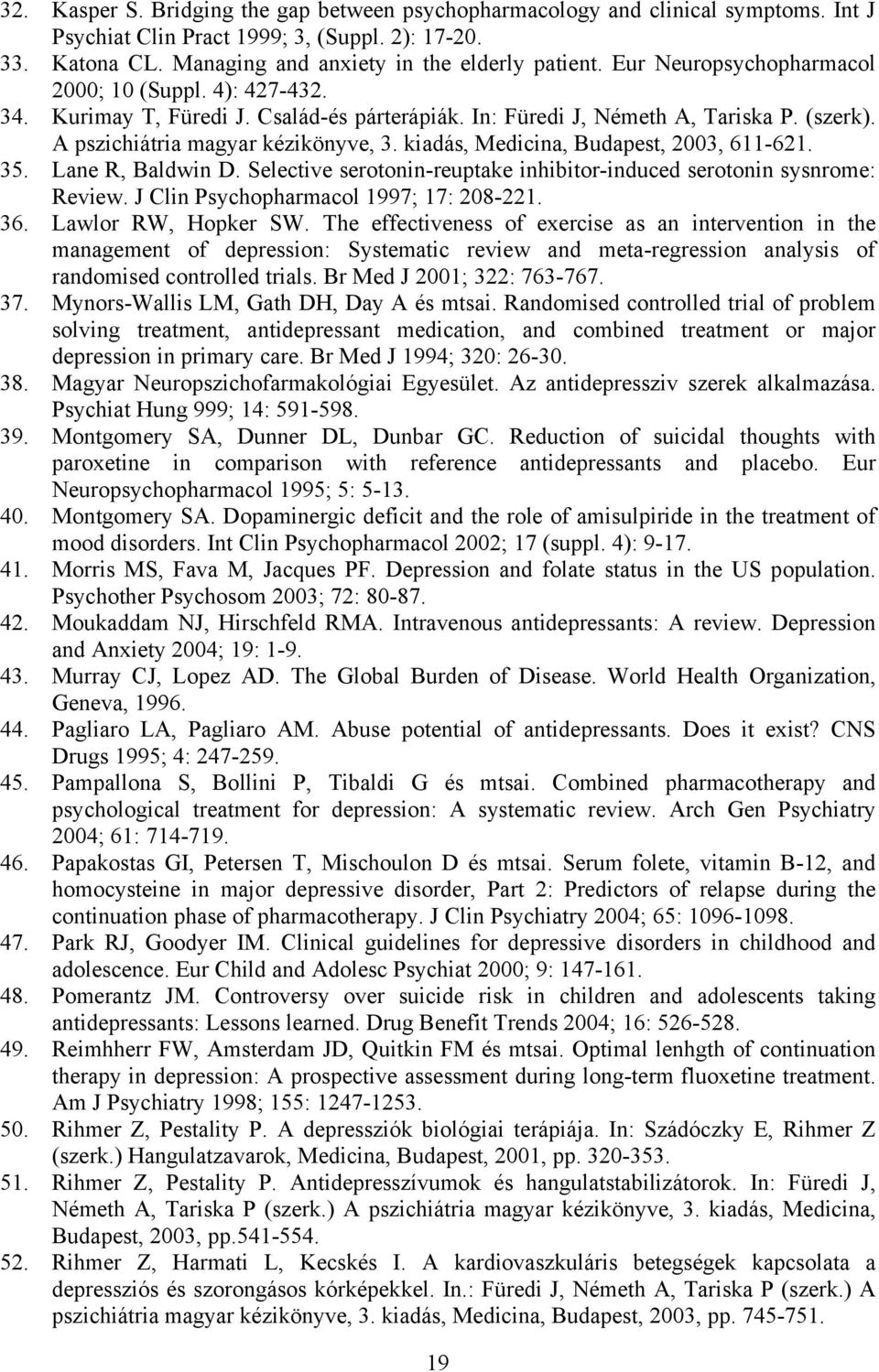 kiadás, Medicina, Budapest, 2003, 611-621. 35. Lane R, Baldwin D. Selective serotonin-reuptake inhibitor-induced serotonin sysnrome: Review. J Clin Psychopharmacol 1997; 17: 208-221. 36.