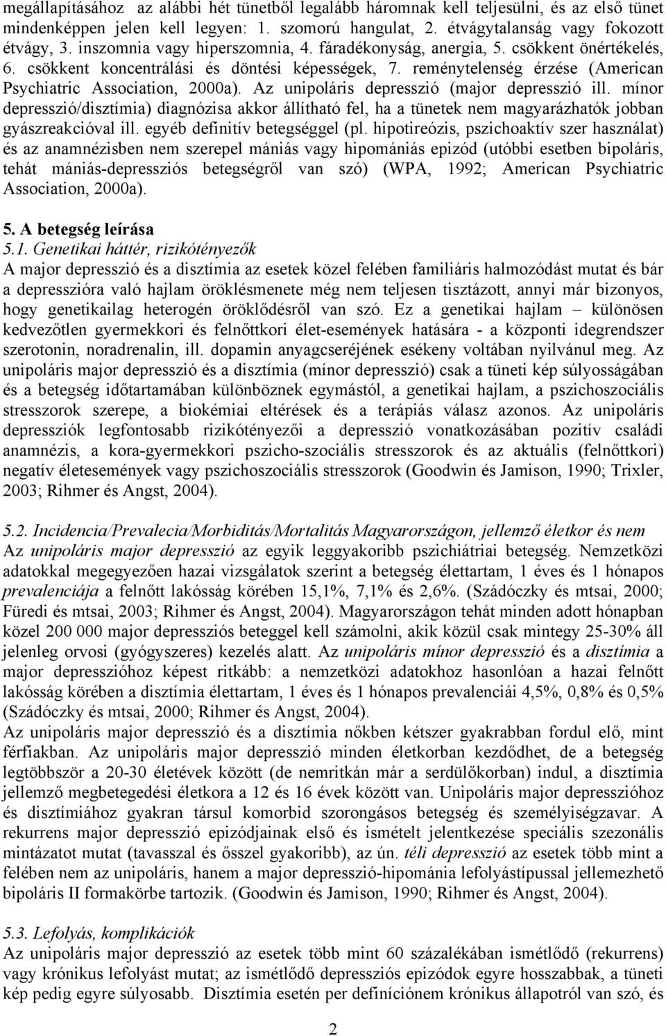 Az unipoláris depresszió (major depresszió ill. mínor depresszió/disztímia) diagnózisa akkor állítható fel, ha a tünetek nem magyarázhatók jobban gyászreakcióval ill. egyéb definitív betegséggel (pl.