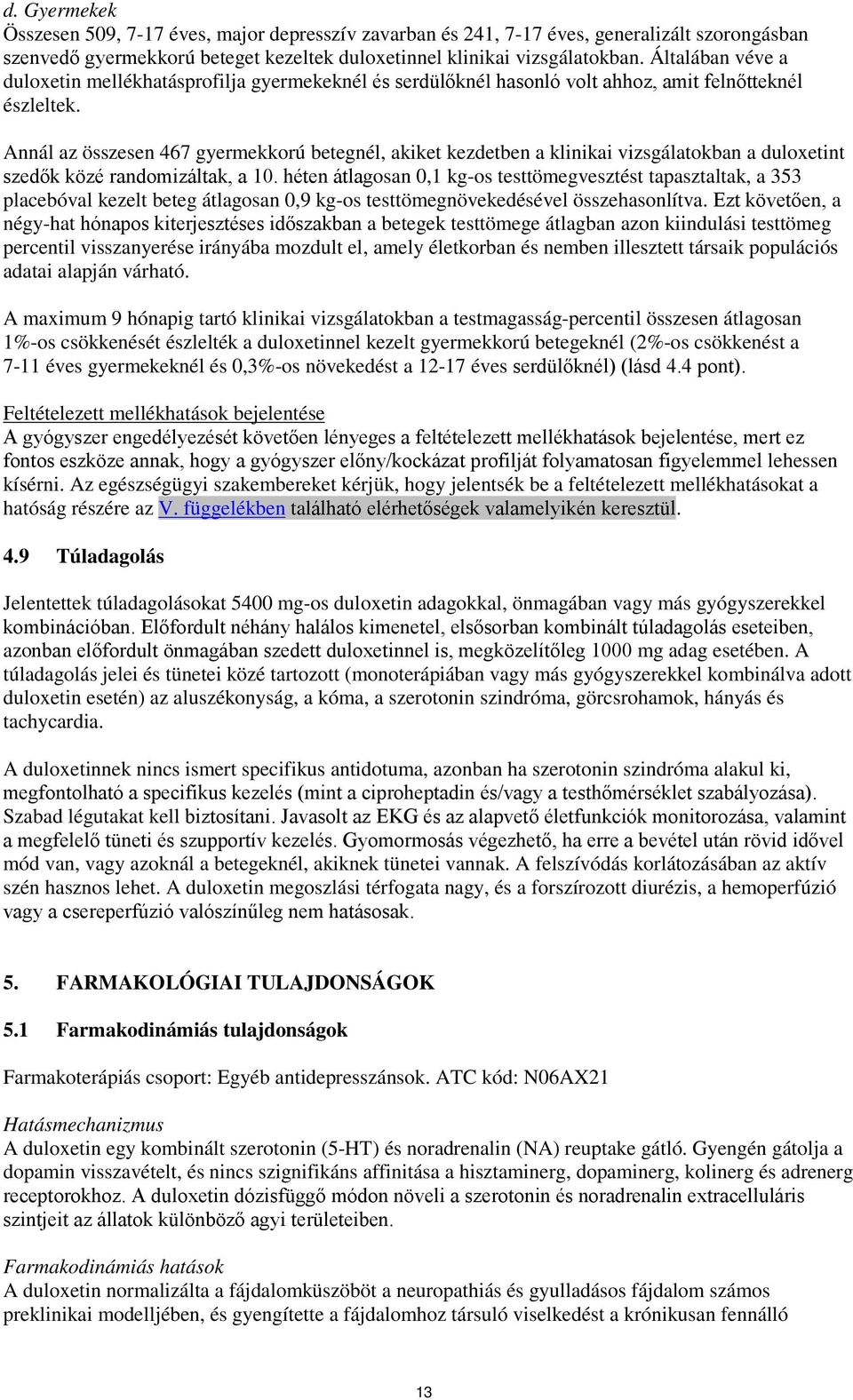 Annál az összesen 467 gyermekkorú betegnél, akiket kezdetben a klinikai vizsgálatokban a duloxetint szedők közé randomizáltak, a 10.