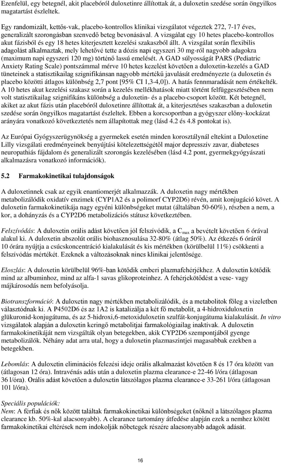 A vizsgálat egy 10 hetes placebo-kontrollos akut fázisból és egy 18 hetes kiterjesztett kezelési szakaszból állt.