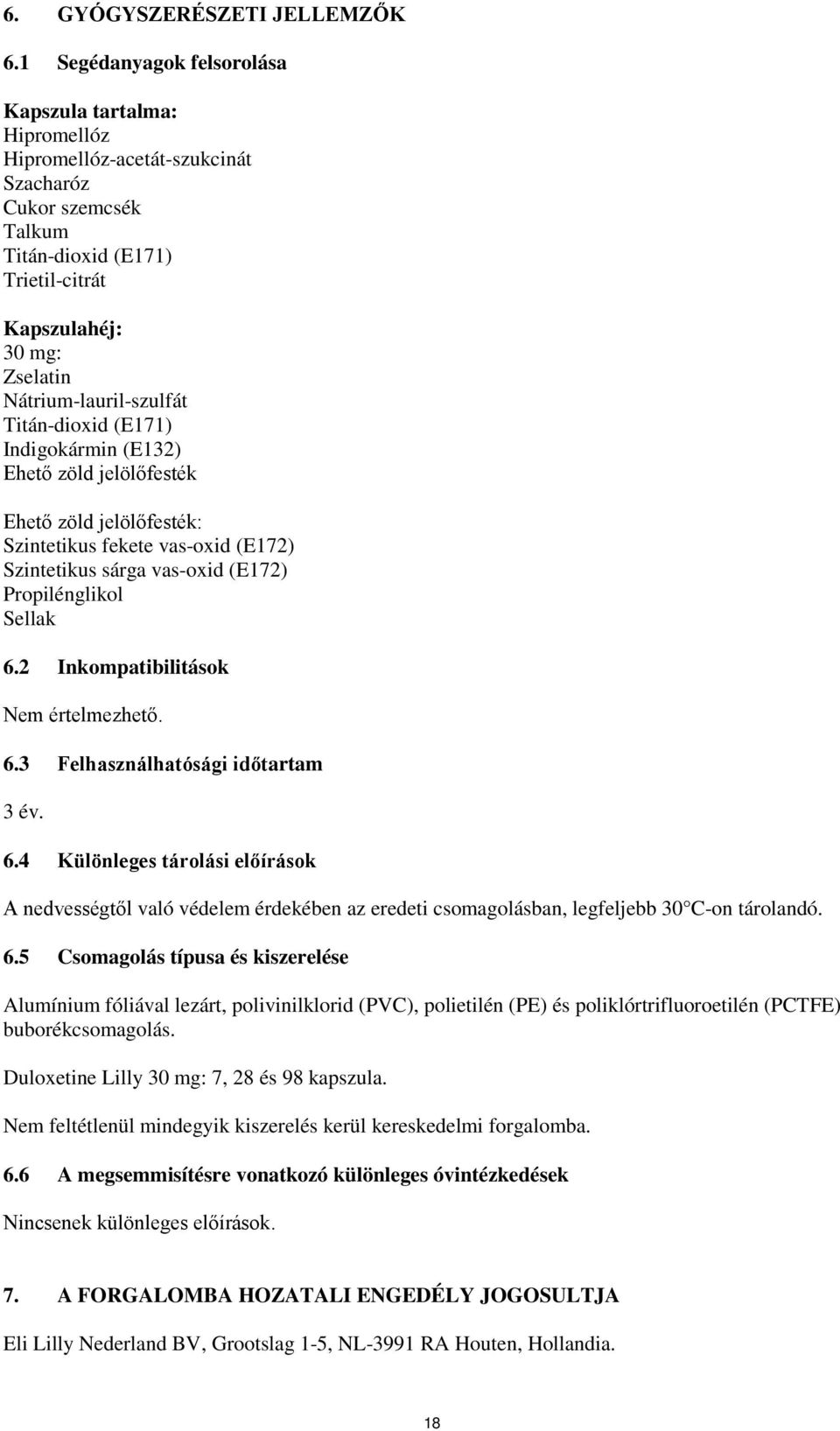 Nátrium-lauril-szulfát Titán-dioxid (E171) Indigokármin (E132) Ehető zöld jelölőfesték Ehető zöld jelölőfesték: Szintetikus fekete vas-oxid (E172) Szintetikus sárga vas-oxid (E172) Propilénglikol