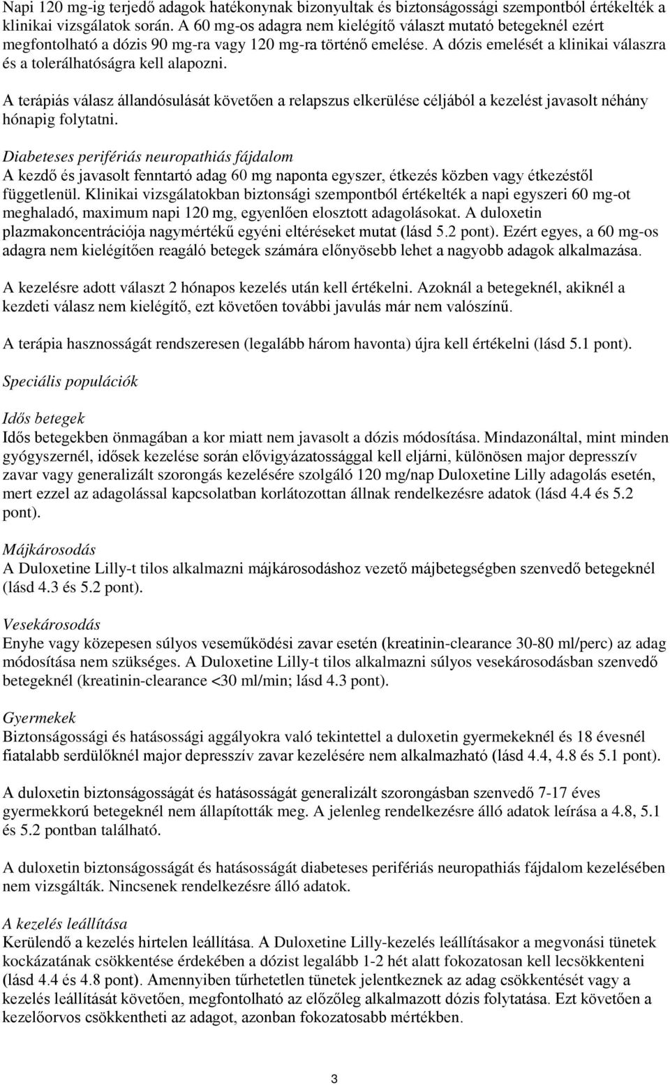 A terápiás válasz állandósulását követően a relapszus elkerülése céljából a kezelést javasolt néhány hónapig folytatni.