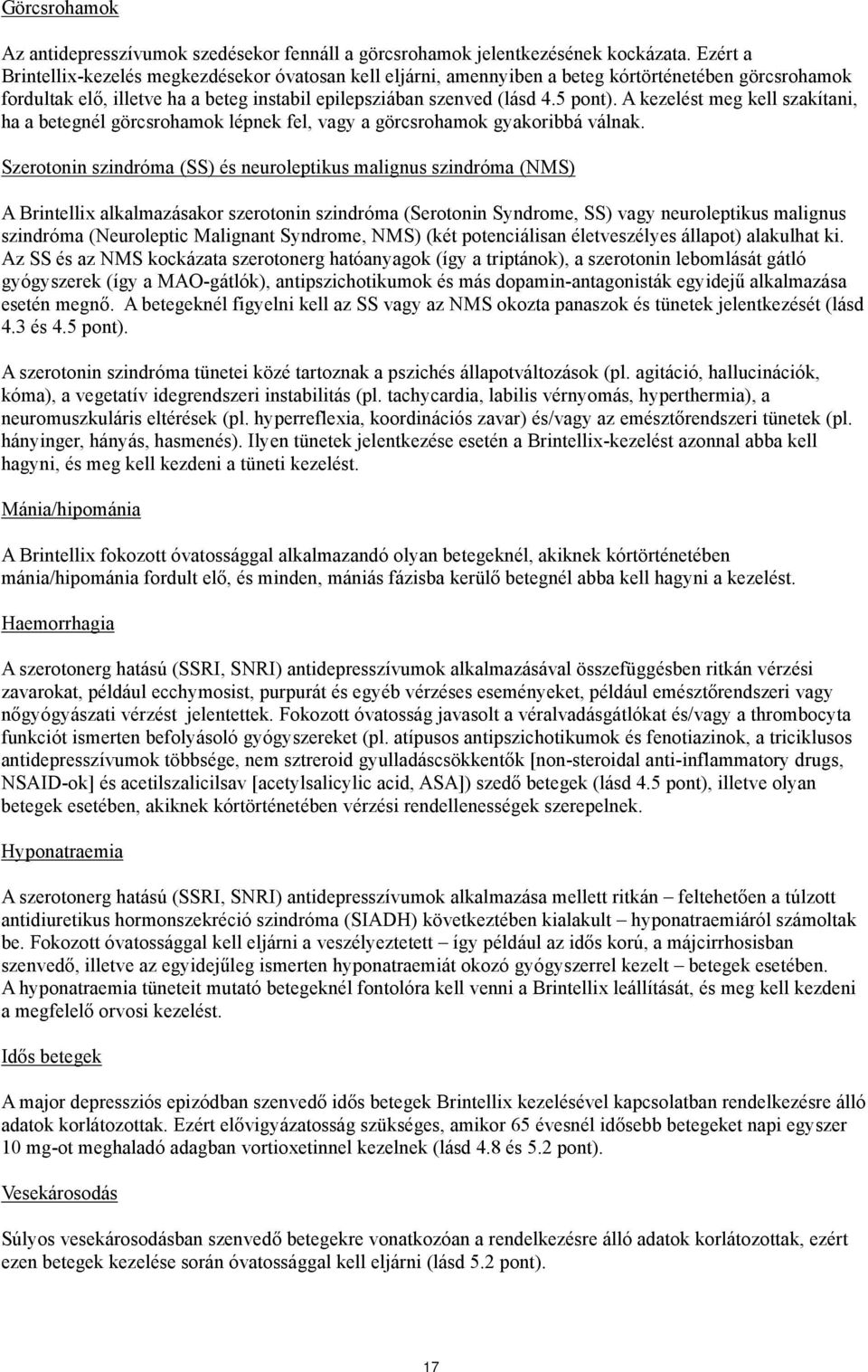 A kezelést meg kell szakítani, ha a betegnél görcsrohamok lépnek fel, vagy a görcsrohamok gyakoribbá válnak.