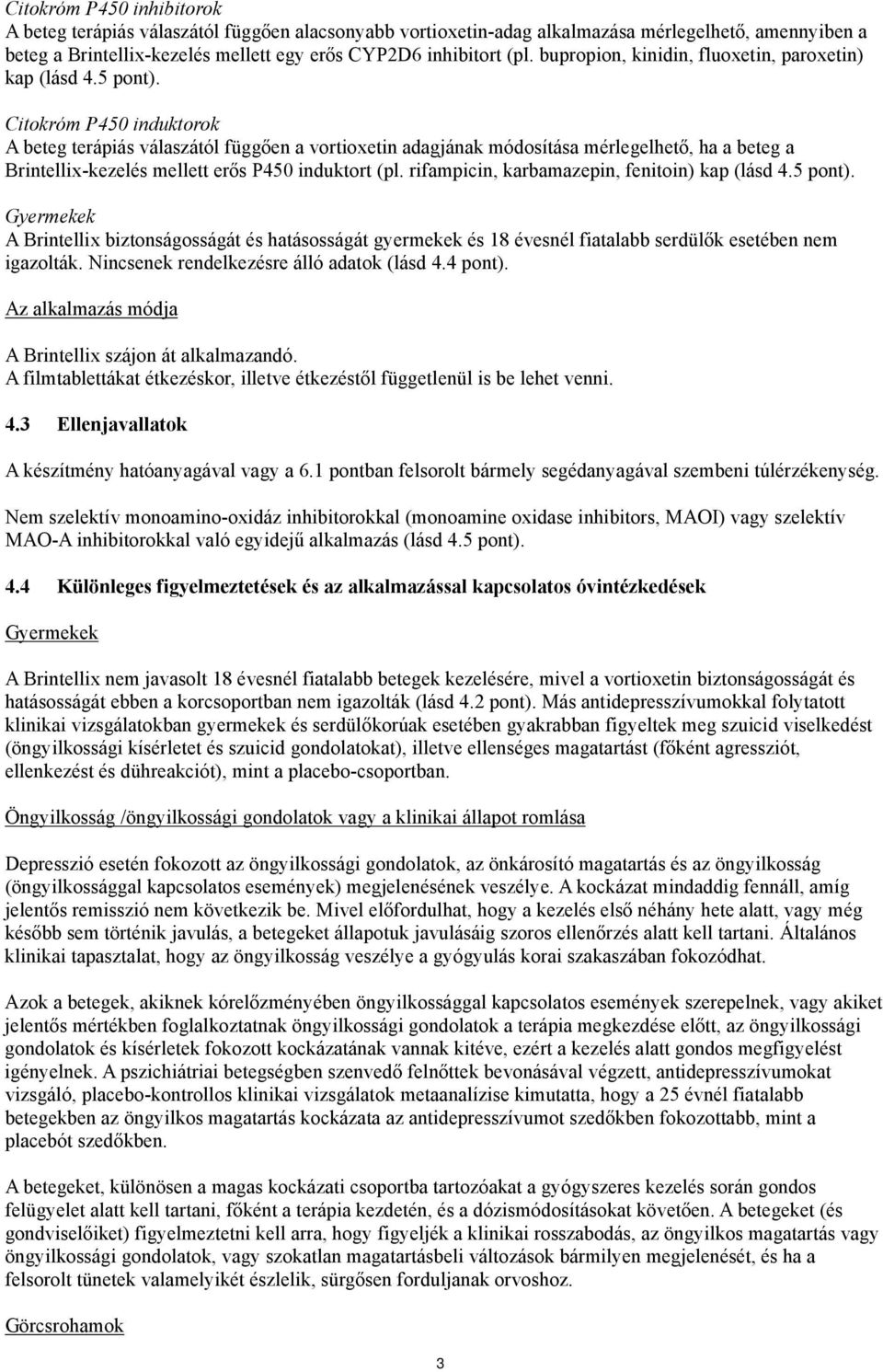 Citokróm P450 induktorok A beteg terápiás válaszától függően a vortioxetin adagjának módosítása mérlegelhető, ha a beteg a Brintellix-kezelés mellett erős P450 induktort (pl.