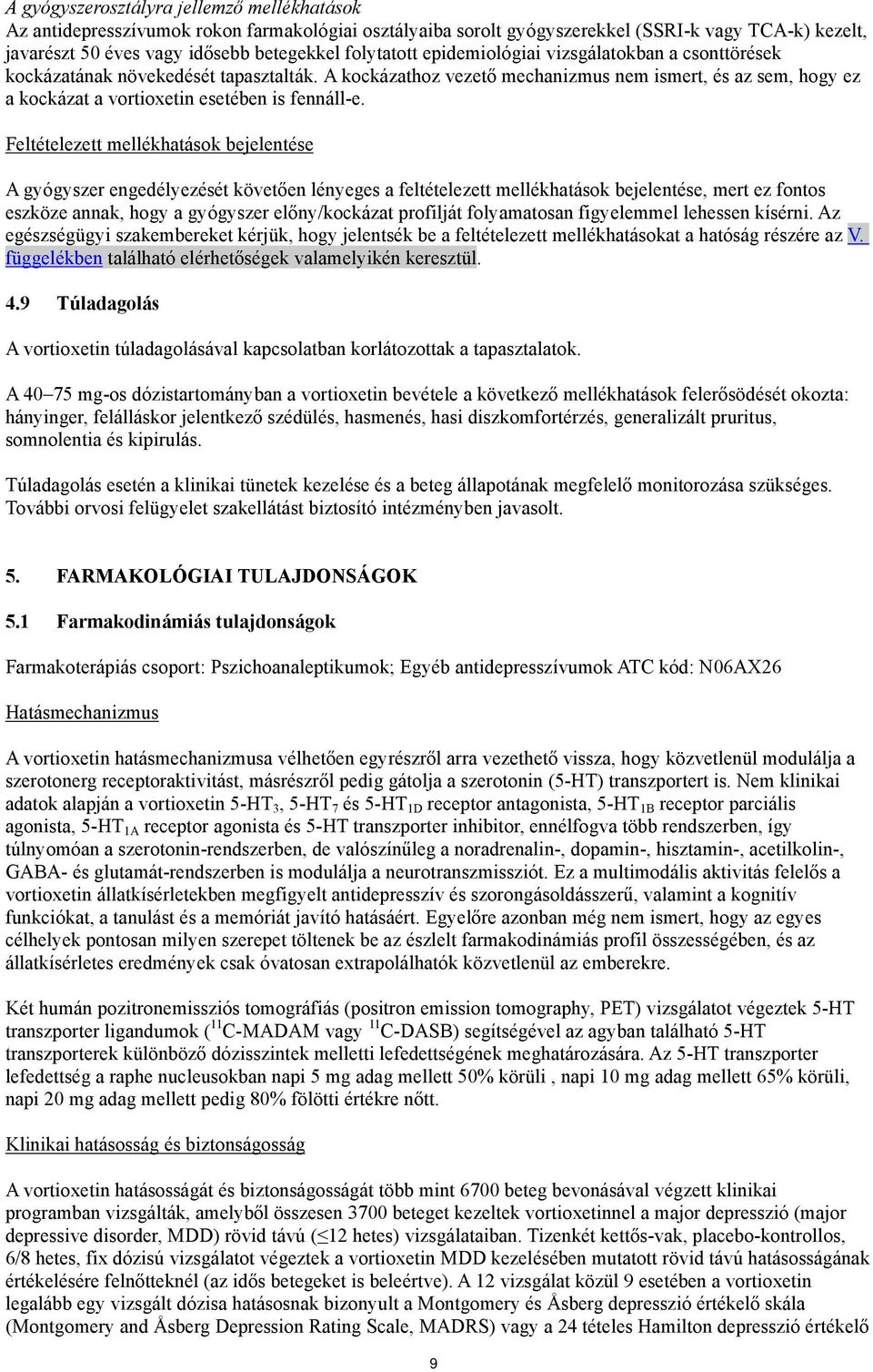 A kockázathoz vezető mechanizmus nem ismert, és az sem, hogy ez a kockázat a vortioxetin esetében is fennáll-e.