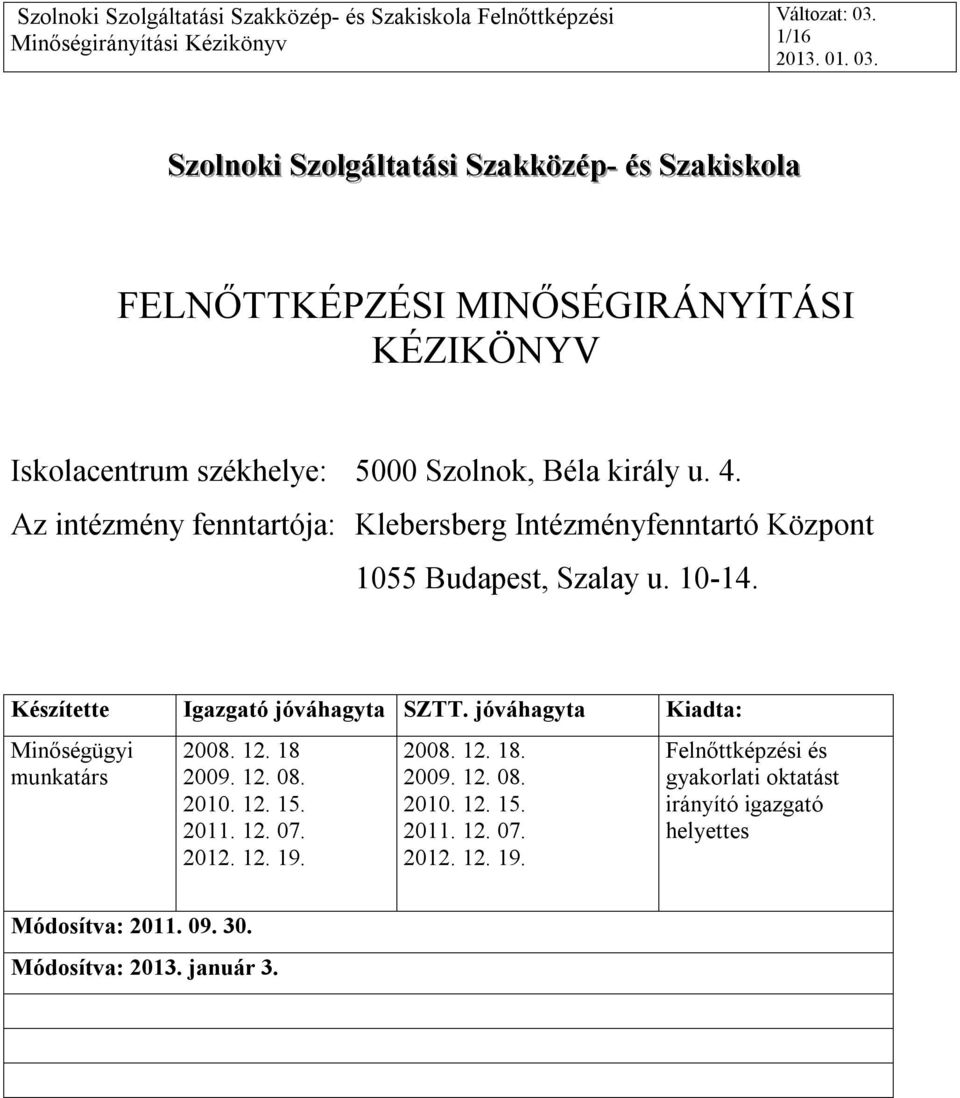 Készítette Igazgató jóváhagyta SZTT. jóváhagyta Kiadta: Minőségügyi munkatárs 2008. 12. 18 2009. 12. 08. 2010. 12. 15. 2011. 12. 07. 2012. 12. 19.