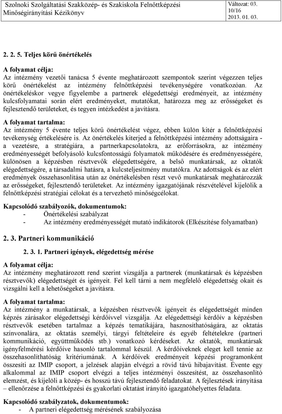 és tegyen intézkedést a javításra. Az intézmény 5 évente teljes körű önértékelést végez, ebben külön kitér a felnőttképzési tevékenység értékelésére is.