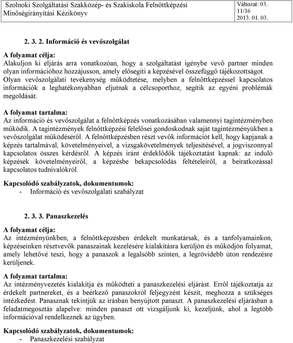 tájékozottságot. Olyan vevőszolgálati tevékenység működtetése, melyben a felnőttképzéssel kapcsolatos információk a leghatékonyabban eljutnak a célcsoporthoz, segítik az egyéni problémák megoldását.