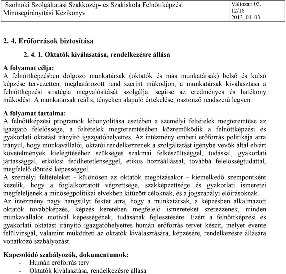 kiválasztása a felnőttképzési stratégia megvalósítását szolgálja, segítse az eredményes és hatékony működést. A munkatársak reális, tényeken alapuló értékelése, ösztönző rendszerű legyen.