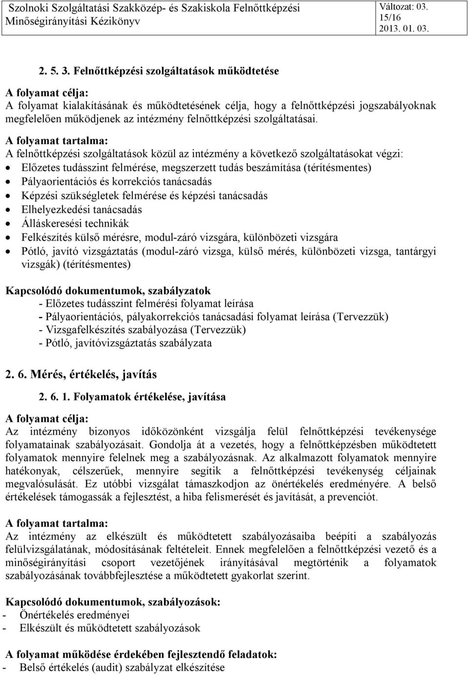 A felnőttképzési szolgáltatások közül az intézmény a következő szolgáltatásokat végzi: Előzetes tudásszint felmérése, megszerzett tudás beszámítása (térítésmentes) Pályaorientációs és korrekciós