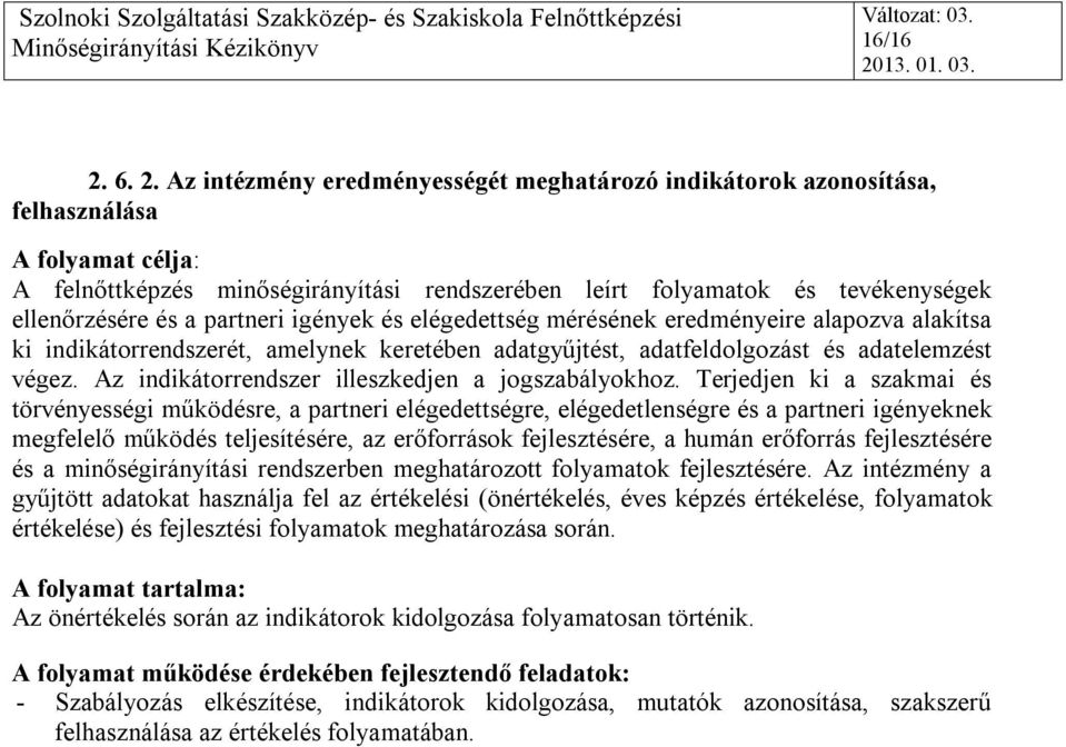 igények és elégedettség mérésének eredményeire alapozva alakítsa ki indikátorrendszerét, amelynek keretében adatgyűjtést, adatfeldolgozást és adatelemzést végez.