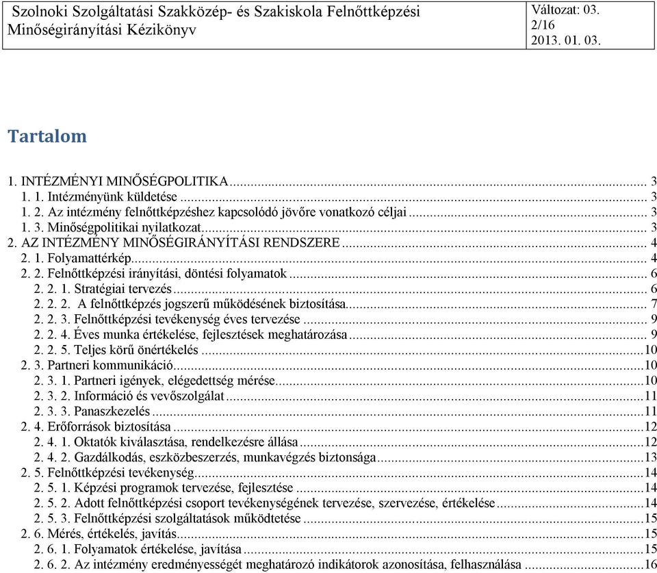 .. 7 2. 2. 3. Felnőttképzési tevékenység éves tervezése... 9 2. 2. 4. Éves munka értékelése, fejlesztések meghatározása... 9 2. 2. 5. Teljes körű önértékelés...10 2. 3. Partneri kommunikáció...10 2. 3. 1.