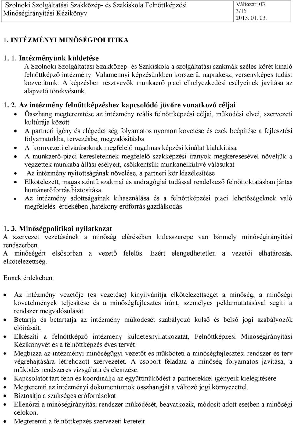 Az intézmény felnőttképzéshez kapcsolódó jövőre vonatkozó céljai Összhang megteremtése az intézmény reális felnőttképzési céljai, működési elvei, szervezeti kultúrája között A partneri igény és