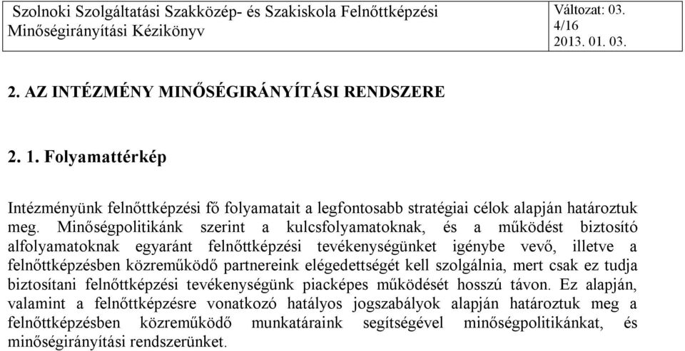 közreműködő partnereink elégedettségét kell szolgálnia, mert csak ez tudja biztosítani felnőttképzési tevékenységünk piacképes működését hosszú távon.